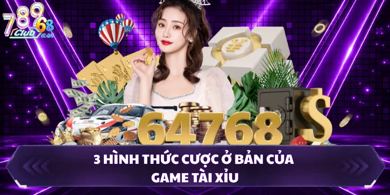 3 hình thức cược ở bản của game tài xỉu 