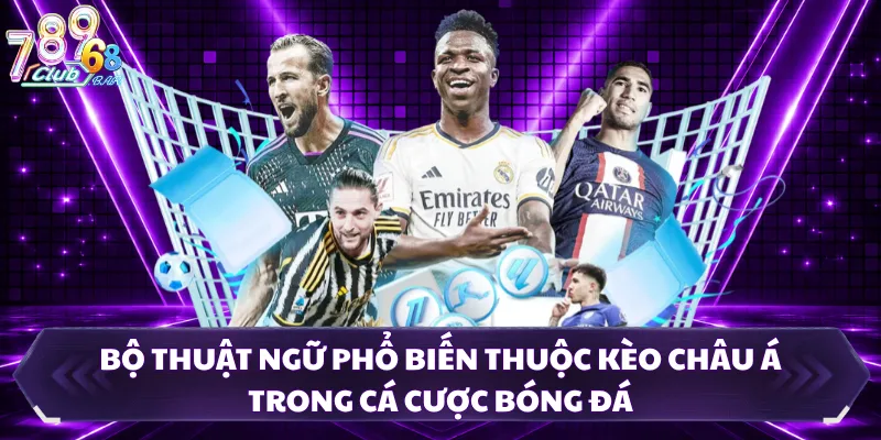 Bộ thuật ngữ phổ biến thuộc kèo châu Á trong cá cược bóng đá 