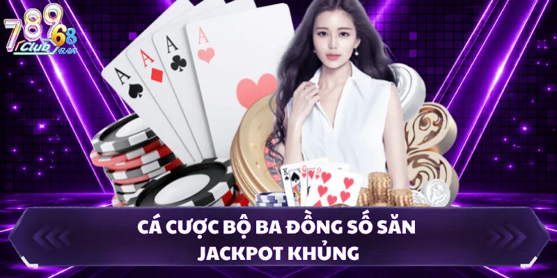 Cá cược bộ ba đồng số săn jackpot khủng