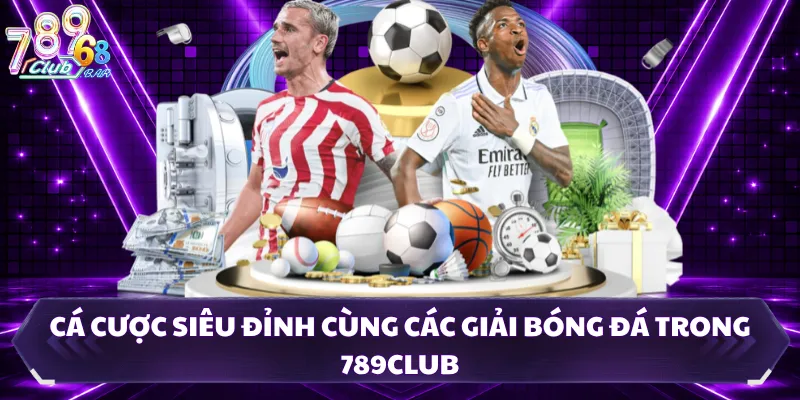Cá cược siêu đỉnh cùng các giải bóng đá trong 789CLUB