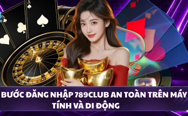 Các bước đăng nhập 789CLUB an toàn trên máy tính và di động