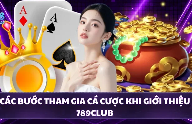 Các bước tham gia cá cược khi giới thiệu 789CLUB