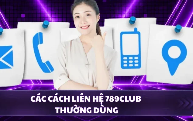 Các cách liên hệ 789CLUB thường dùng