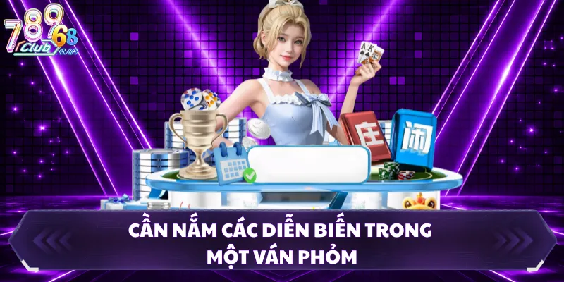 Cần nắm các diễn biến trong một ván phỏm