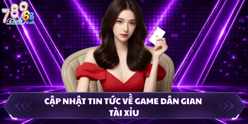 Cập nhật tin tức về game dân gian tài xỉu