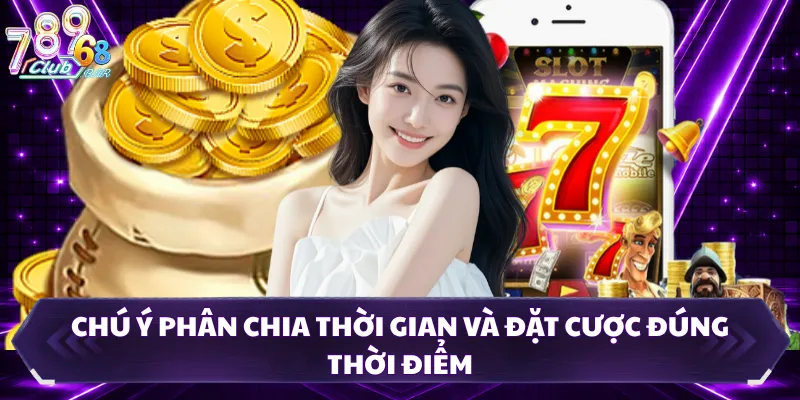 Chú ý phân chia thời gian và đặt cược đúng thời điểm