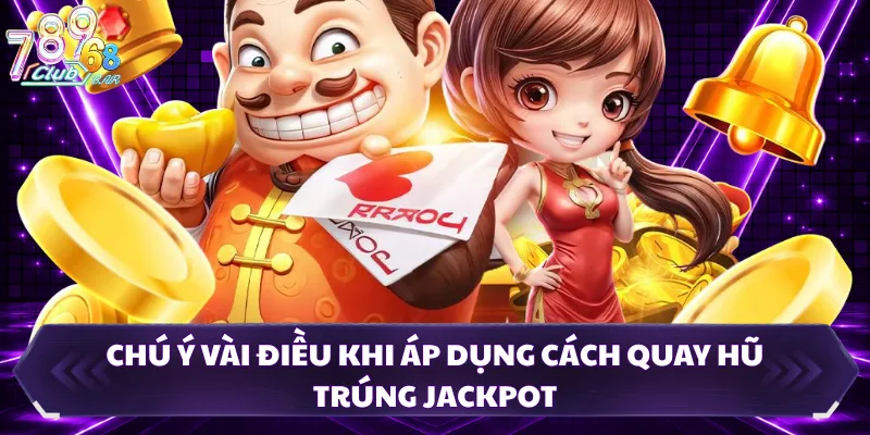 Chú ý vài điều khi áp dụng cách quay hũ trúng jackpot
