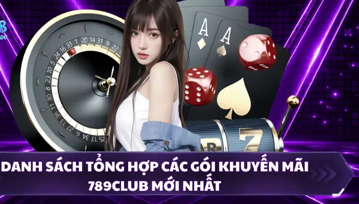 Danh sách tổng hợp các gói khuyến mãi 789CLUB mới nhất