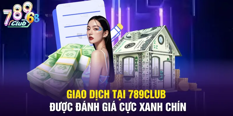 Giao dịch tại 789CLUB được đánh giá cực xanh chín