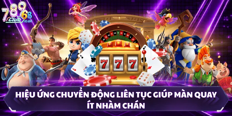 Hiệu ứng chuyển động liên tục giúp màn quay ít nhàm chán