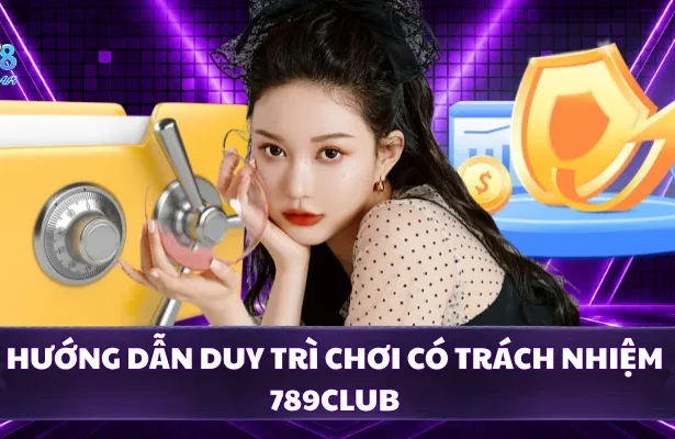 Hướng dẫn duy trì chơi có trách nhiệm 789CLUB