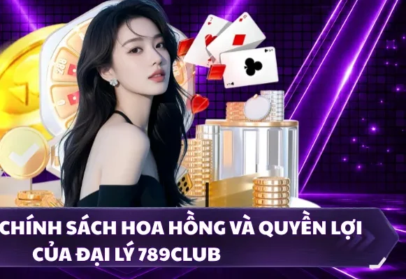 Khám phá chính sách hoa hồng và quyền lợi của đại lý 789CLUB 
