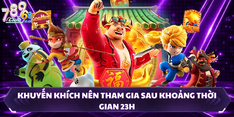 Khuyến khích nên tham gia sau khoảng thời gian 23h