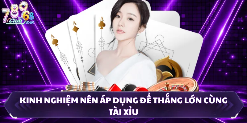 Kinh nghiệm nên áp dụng để thắng lớn cùng tài xỉu