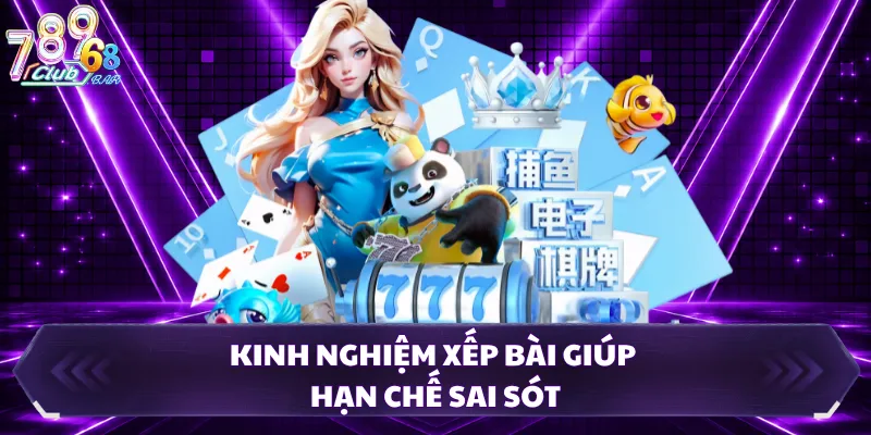 Kinh nghiệm xếp bài giúp hạn chế sai sót