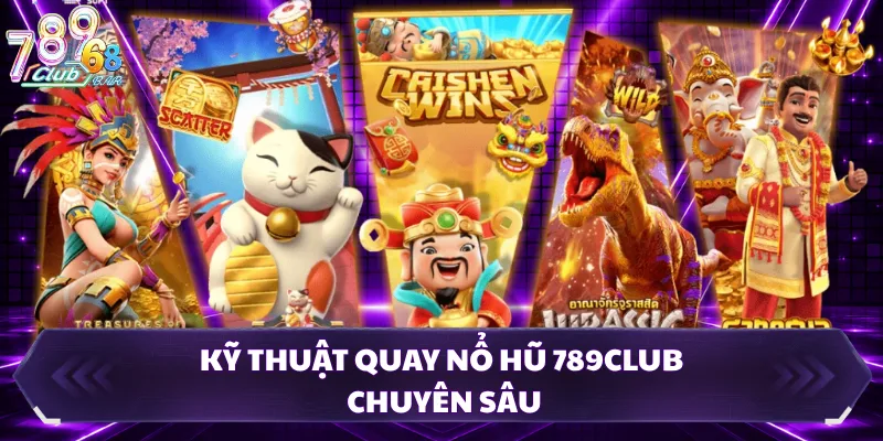 Kỹ thuật quay nổ hũ 789CLUB chuyên sâu