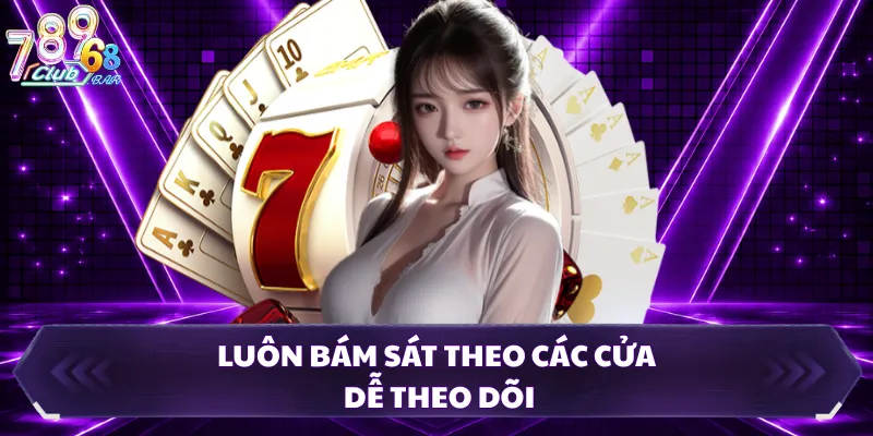 Luôn bám sát theo các cửa dễ theo dõi
