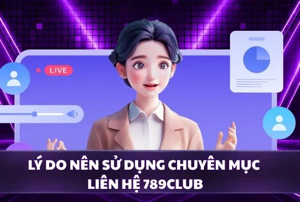 Lý do nên sử dụng chuyên mục liên hệ 789CLUB