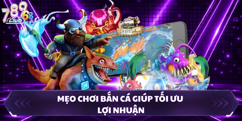 Mẹo chơi bắn cá giúp tối ưu lợi nhuận
