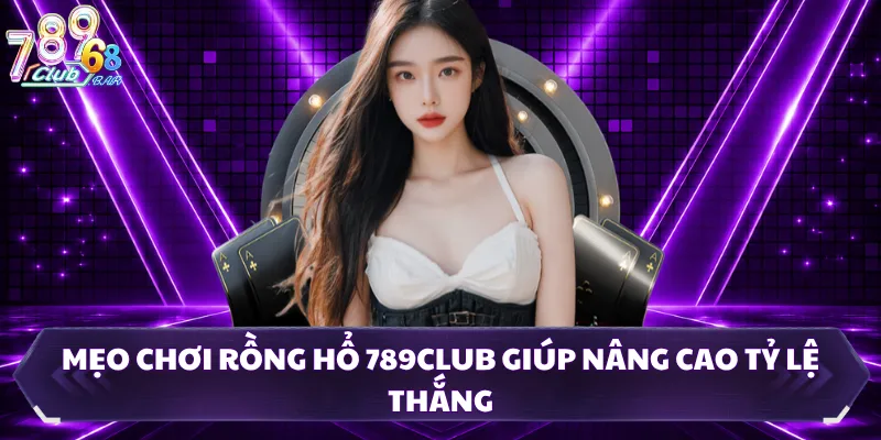 Mẹo chơi rồng hổ 789CLUB giúp nâng cao tỷ lệ thắng