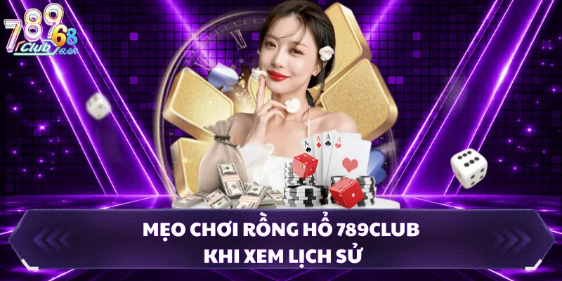 Mẹo chơi rồng hổ 789CLUB khi xem lịch sử