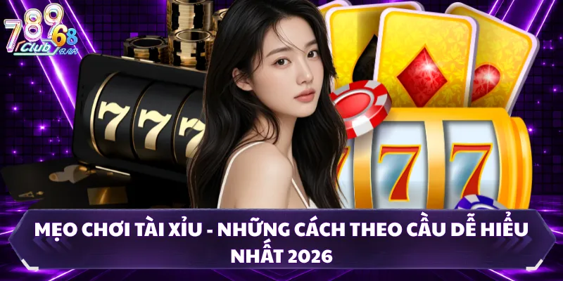 Mẹo Chơi Tài Xỉu - Những Cách Theo Cầu Dễ Hiểu Nhất 2026
