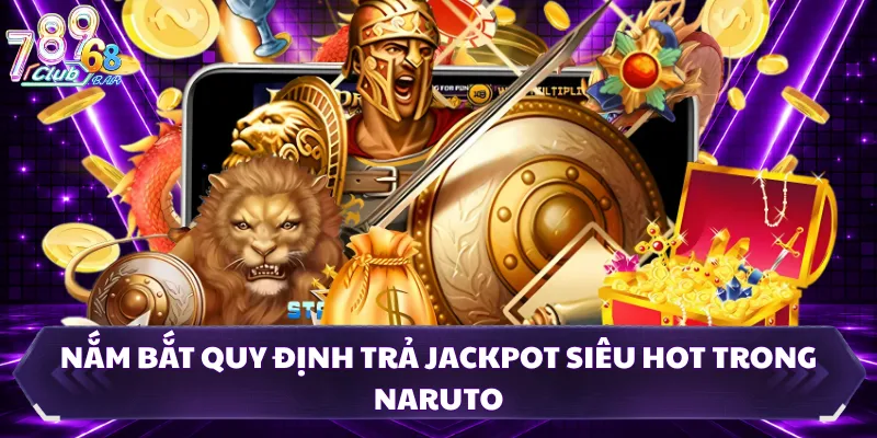 Nắm bắt quy định trả jackpot siêu hot trong Naruto