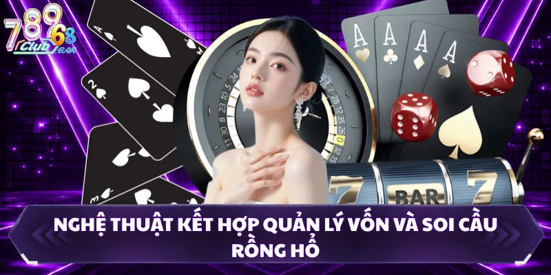 Nghệ thuật kết hợp quản lý vốn và soi cầu Rồng Hổ 