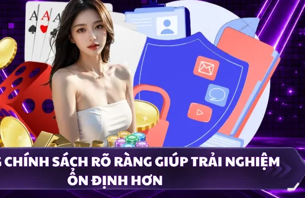 Những chính sách rõ ràng giúp trải nghiệm ổn định hơn