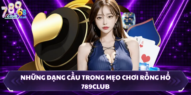 Những dạng cầu trong mẹo chơi rồng hổ 789CLUB