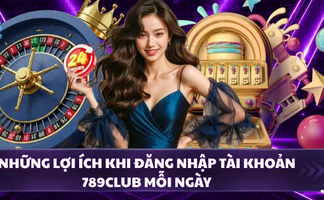 Những lợi ích khi đăng nhập tài khoản 789CLUB mỗi ngày 