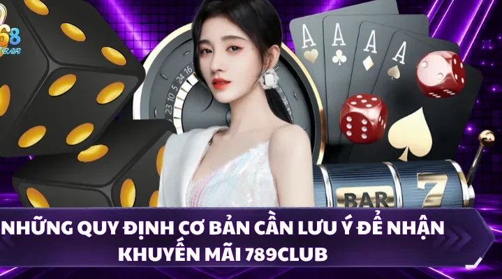 Những quy định cơ bản cần lưu ý để nhận khuyến mãi 789CLUB