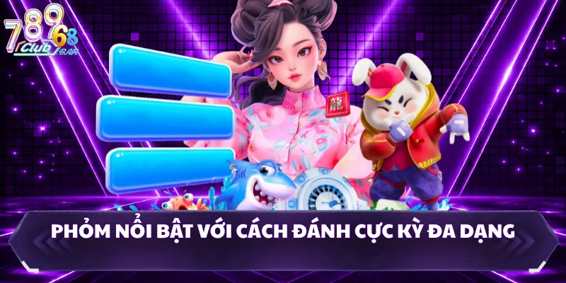 Phỏm nổi bật với cách đánh cực kỳ đa dạng