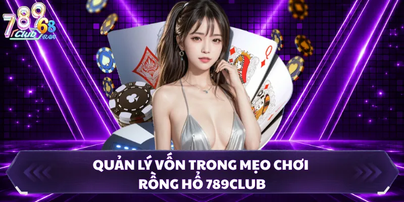Quản lý vốn trong mẹo chơi rồng hổ 789CLUB