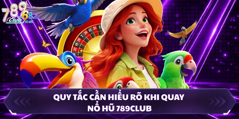 Quy tắc cần hiểu rõ khi quay nổ hũ 789CLUB