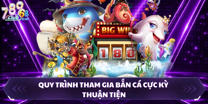 Quy trình tham gia bắn cá cực kỳ thuận tiện
