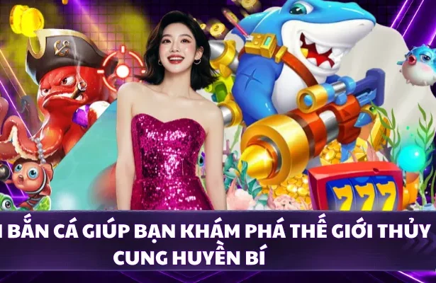 Sảnh bắn cá giúp bạn khám phá thế giới thủy cung huyền bí