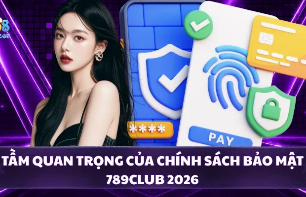 Tầm quan trọng của chính sách bảo mật 789CLUB 2026