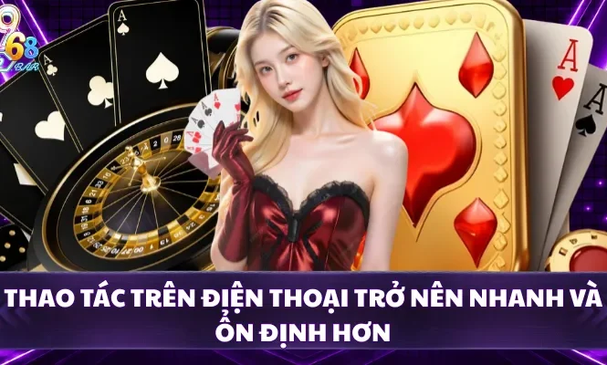 Thao tác trên điện thoại trở nên nhanh và ổn định hơn