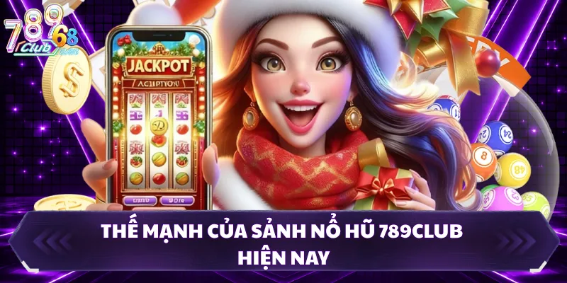 Thế mạnh của sảnh nổ hũ 789CLUB hiện nay