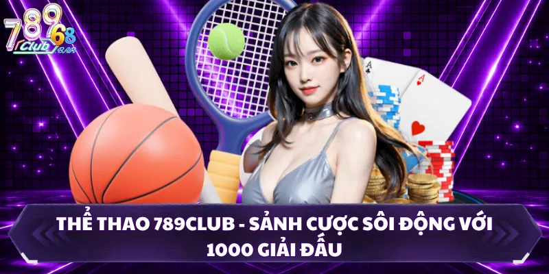 Thể Thao 789CLUB - Sảnh Cược Sôi Động Với 1000 Giải Đấu