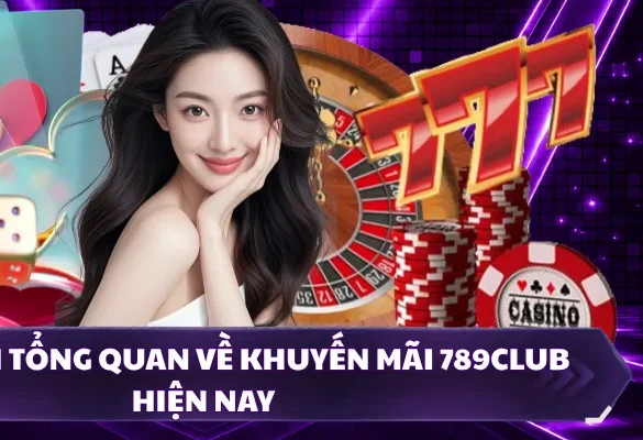 Thông tin tổng quan về khuyến mãi 789CLUB hiện nay