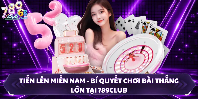 Tiến Lên Miền Nam - Bí Quyết Chơi Bài Thắng Lớn Tại 789CLUB