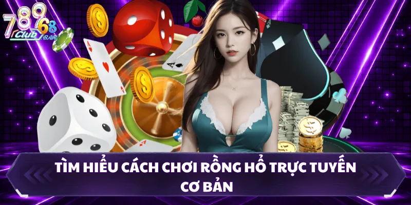 Tìm hiểu cách chơi Rồng Hổ trực tuyến cơ bản