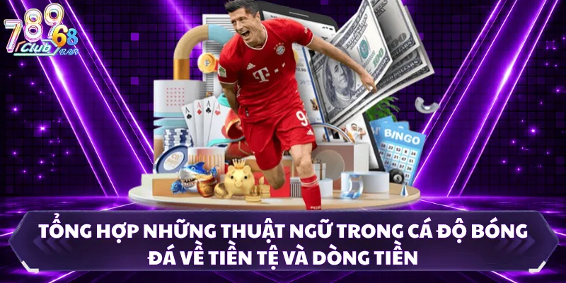 Tổng hợp những thuật ngữ trong cá độ bóng đá về tiền tệ và dòng tiền