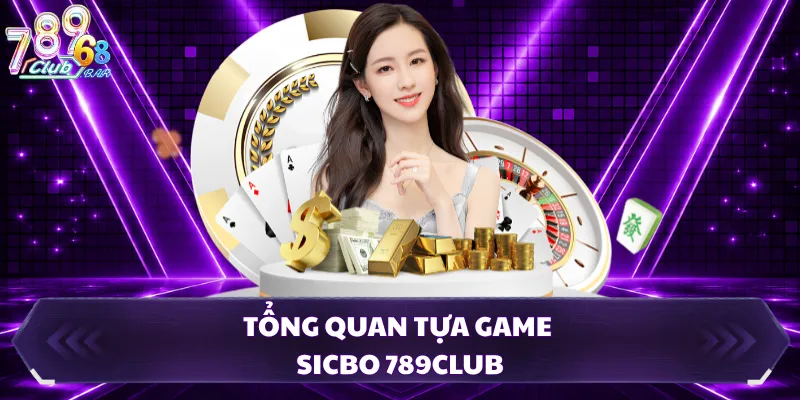 Tổng quan tựa game Sicbo 789CLUB