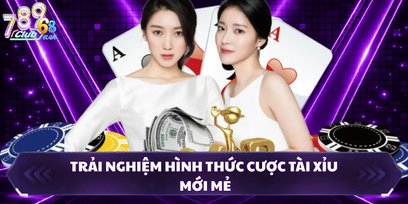 Trải nghiệm hình thức cược tài xỉu mới mẻ
