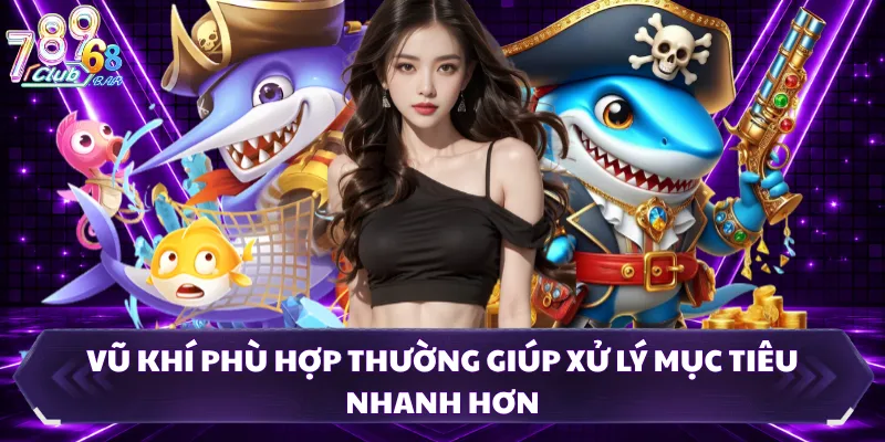 Vũ khí phù hợp thường giúp xử lý mục tiêu nhanh hơn